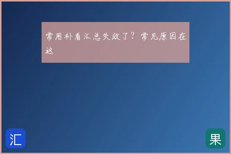 常用补看汇总失效了?常见原因在这